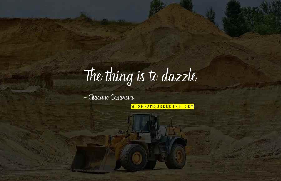 Ketepatan In English Quotes By Giacomo Casanova: The thing is to dazzle