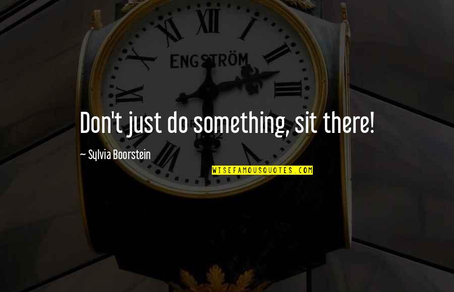 Ketepatan In English Quotes By Sylvia Boorstein: Don't just do something, sit there!