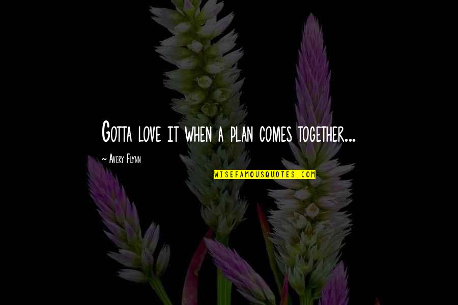 Keter Slovni Druh Quotes By Avery Flynn: Gotta love it when a plan comes together...