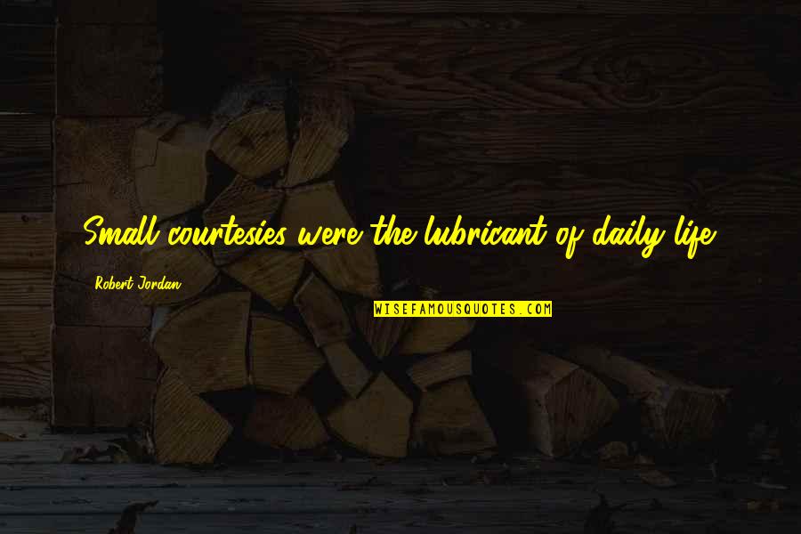 Keter Slovni Druh Quotes By Robert Jordan: Small courtesies were the lubricant of daily life.