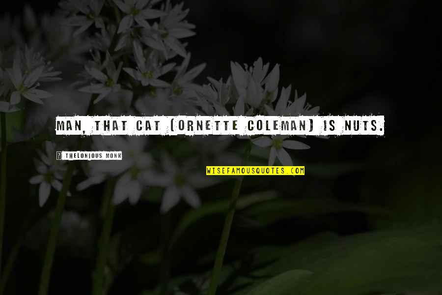 Keterbatasan Quotes By Thelonious Monk: Man, that cat [Ornette Coleman] is nuts.