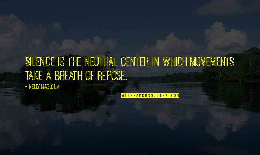 Keterbatasan Sumber Quotes By Nelly Mazloum: Silence is the neutral Center in which movements