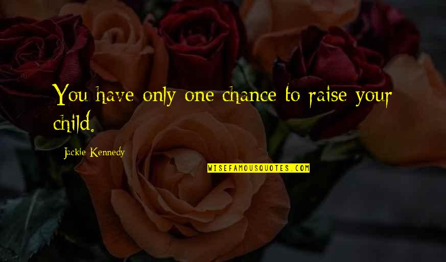 Keterbukaan Pancasila Quotes By Jackie Kennedy: You have only one chance to raise your Keterbukaan Pancasila Quotes By Jackie Kennedy: You have only one chance to raise your