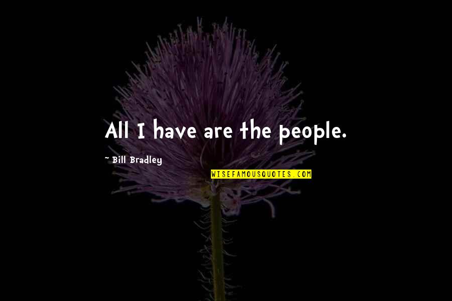 Keterbukaan Terhadap Quotes By Bill Bradley: All I have are the people.