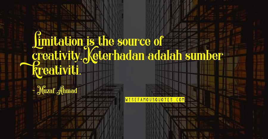 Keterhadan Quotes By Muzaf Ahmad: Limitation is the source of creativity.Keterhadan adalah sumber