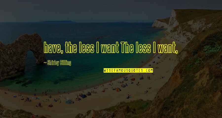 Keterlambatan Bicara Quotes By Shirley Billing: have, the less I want The less I