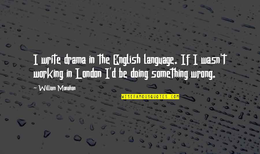 Keterlambatan Bicara Quotes By William Monahan: I write drama in the English language. If