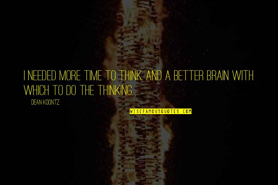 Ketevan Gevalia Quotes By Dean Koontz: I needed more time to think. And a