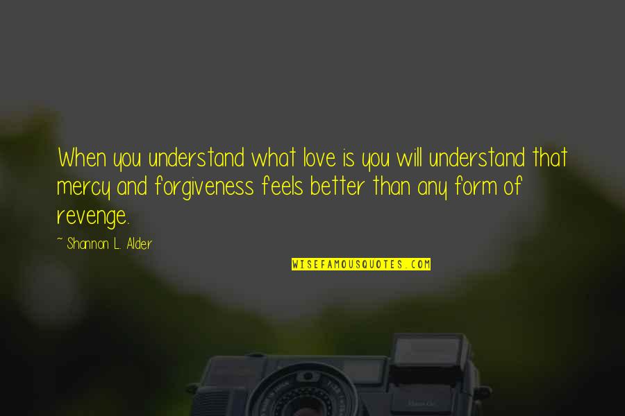Ketevan Melua Quotes By Shannon L. Alder: When you understand what love is you will Ketevan Melua Quotes By Shannon L. Alder: When you understand what love is you will
