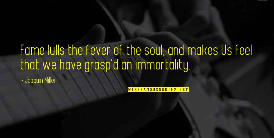 Keth Quotes By Joaquin Miller: Fame lulls the fever of the soul, and