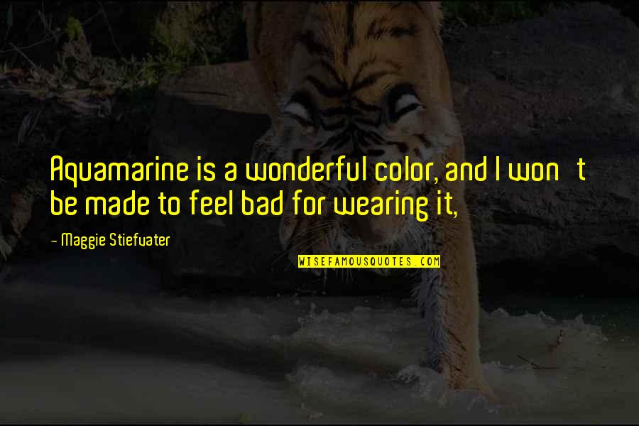 Kethasaram Quotes By Maggie Stiefvater: Aquamarine is a wonderful color, and I won't Kethasaram Quotes By Maggie Stiefvater: Aquamarine is a wonderful color, and I won't