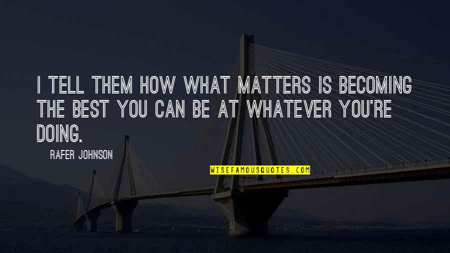 Ketho Quotes By Rafer Johnson: I tell them how what matters is becoming Ketho Quotes By Rafer Johnson: I tell them how what matters is becoming