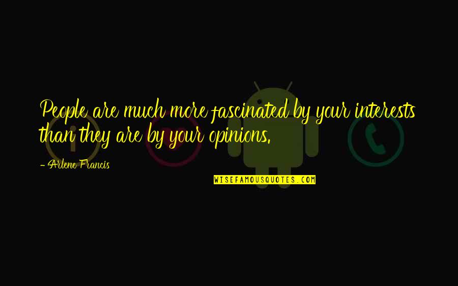 Kethry Goldfein Quotes By Arlene Francis: People are much more fascinated by your interests
