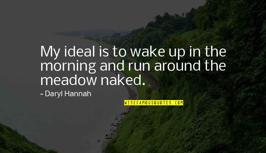 Kethry Goldfein Quotes By Daryl Hannah: My ideal is to wake up in the