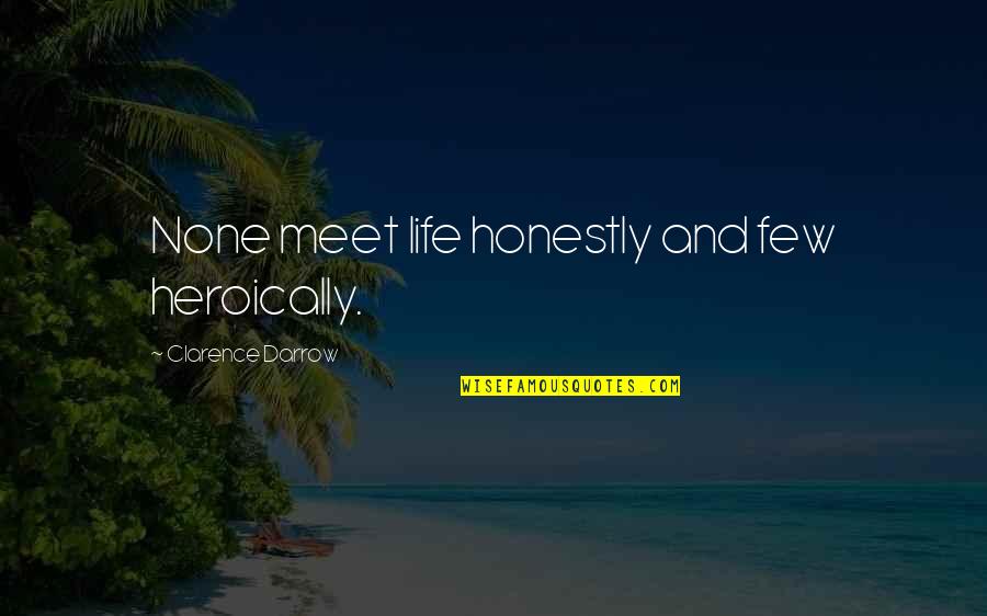 Ketiadaan Quotes By Clarence Darrow: None meet life honestly and few heroically. Ketiadaan Quotes By Clarence Darrow: None meet life honestly and few heroically.
