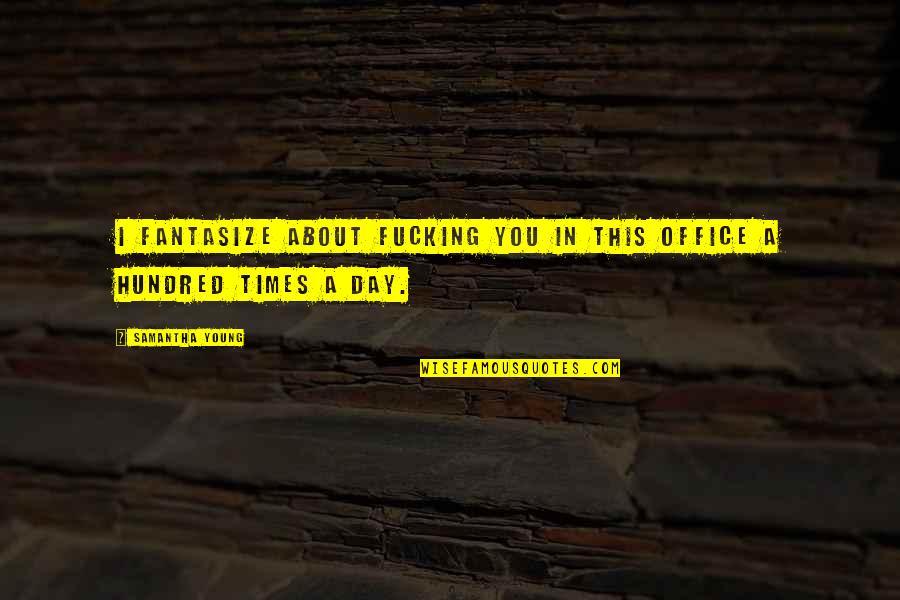 Ketiadaan Quotes By Samantha Young: I fantasize about fucking you in this office Ketiadaan Quotes By Samantha Young: I fantasize about fucking you in this office
