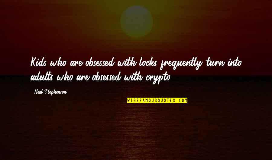 Ketidakmampuan Belajar Quotes By Neal Stephenson: Kids who are obsessed with locks frequently turn