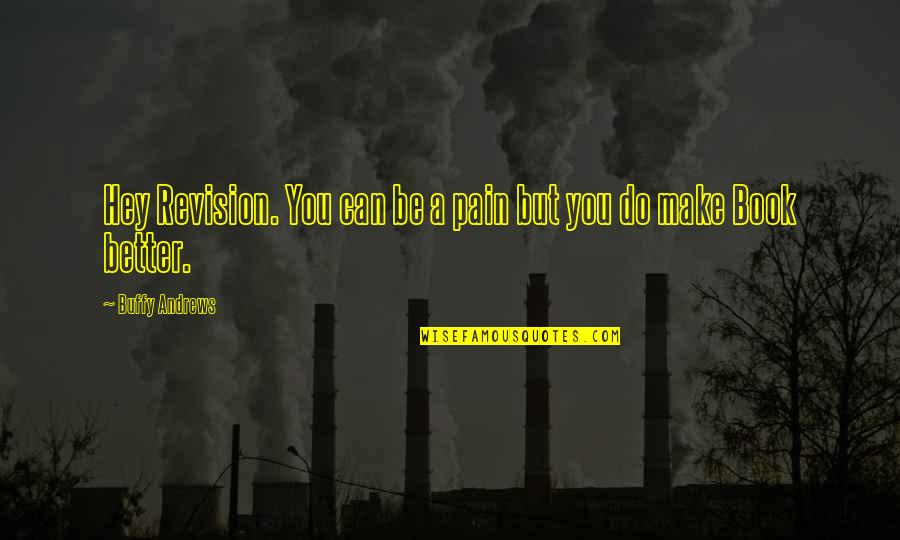 Ketidakpastian Pada Quotes By Buffy Andrews: Hey Revision. You can be a pain but Ketidakpastian Pada Quotes By Buffy Andrews: Hey Revision. You can be a pain but