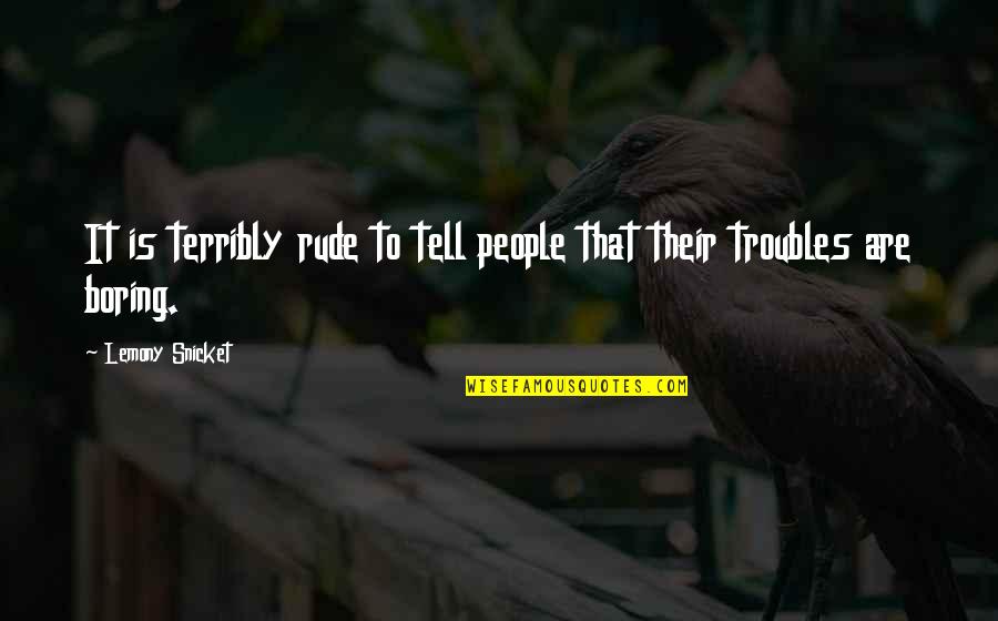 Ketidakpercayaan Diri Quotes By Lemony Snicket: It is terribly rude to tell people that