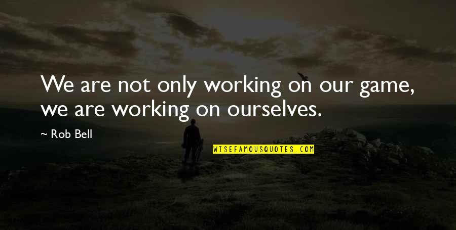 Ketidakpuasan Hati Quotes By Rob Bell: We are not only working on our game,