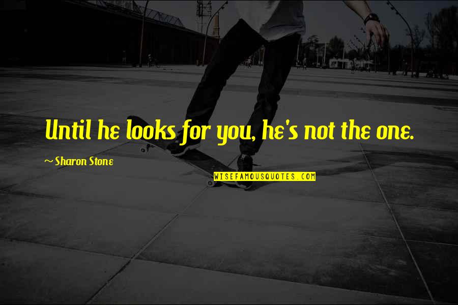 Ketidaksempurnaan Pasar Quotes By Sharon Stone: Until he looks for you, he's not the