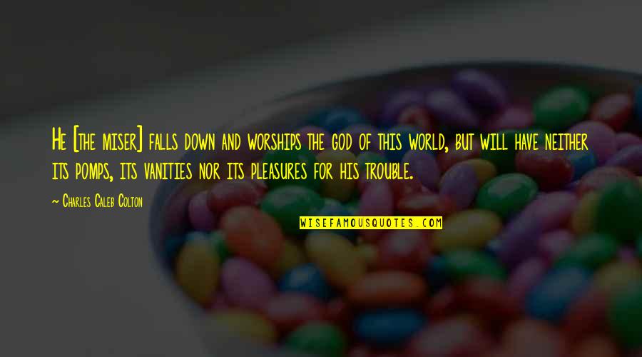 Ketika Tuhan Jatuh Cinta Quotes By Charles Caleb Colton: He [the miser] falls down and worships the
