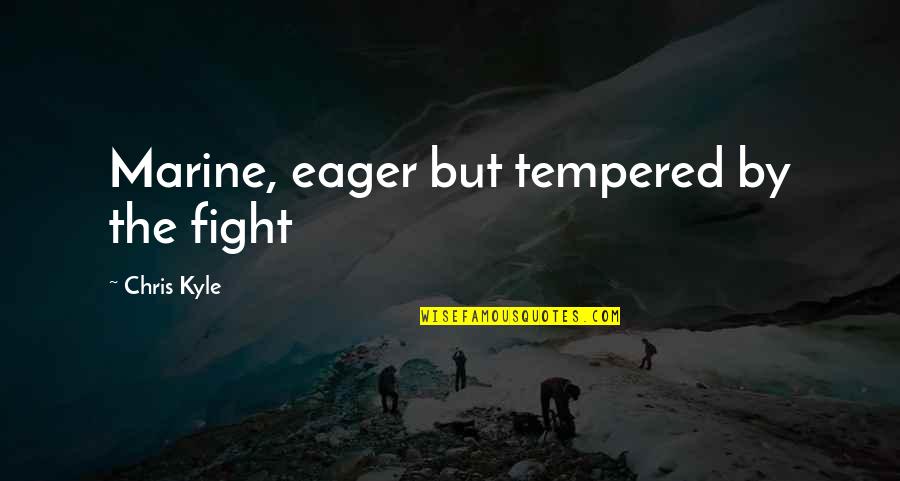 Ketika Tuhan Jatuh Cinta Quotes By Chris Kyle: Marine, eager but tempered by the fight Ketika Tuhan Jatuh Cinta Quotes By Chris Kyle: Marine, eager but tempered by the fight