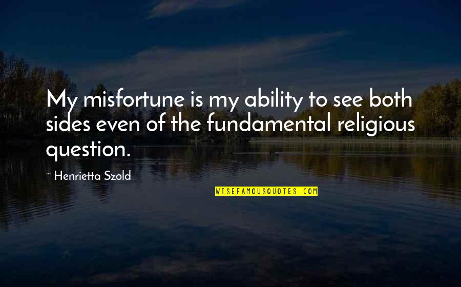 Ketil Jansen Quotes By Henrietta Szold: My misfortune is my ability to see both