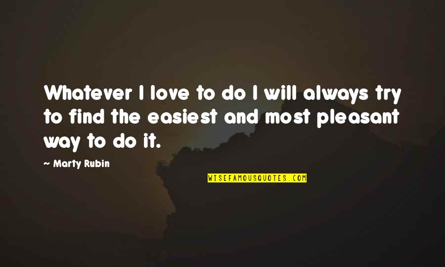 Ketin Quotes By Marty Rubin: Whatever I love to do I will always