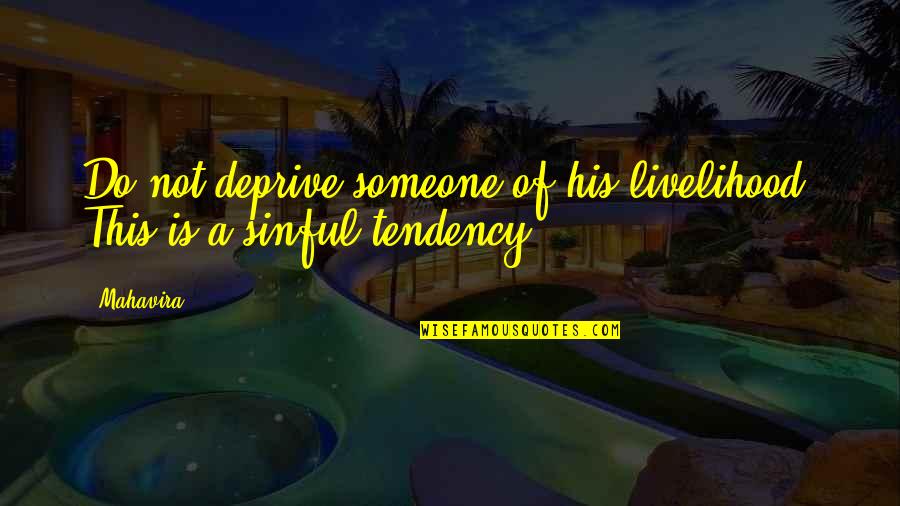 Ketina Chivasa Quotes By Mahavira: Do not deprive someone of his livelihood. This