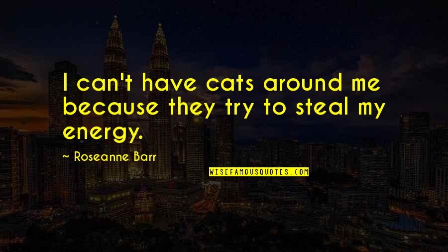 Ketino Karakalidi Quotes By Roseanne Barr: I can't have cats around me because they