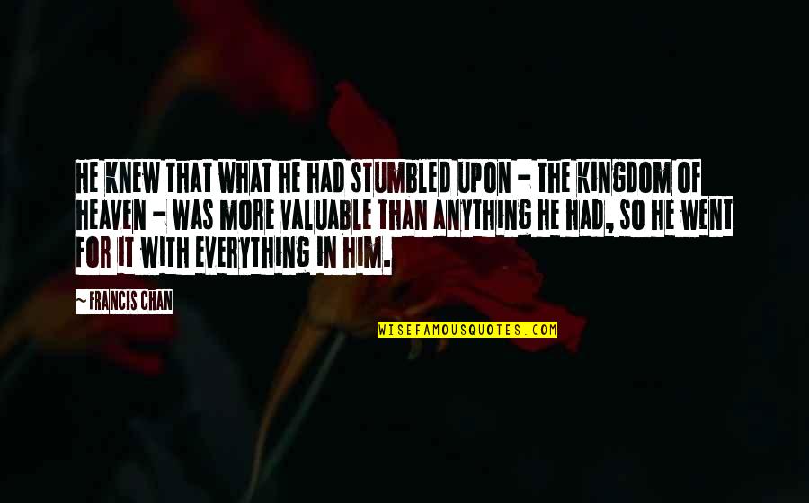 Ketinting Quotes By Francis Chan: He knew that what he had stumbled upon Ketinting Quotes By Francis Chan: He knew that what he had stumbled upon