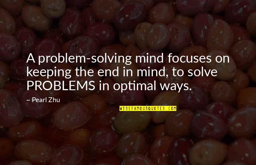 Ketiwe Quotes By Pearl Zhu: A problem-solving mind focuses on keeping the end