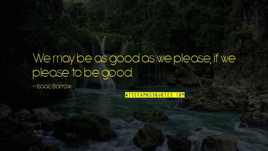 Ketlinski Law Quotes By Isaac Barrow: We may be as good as we please,