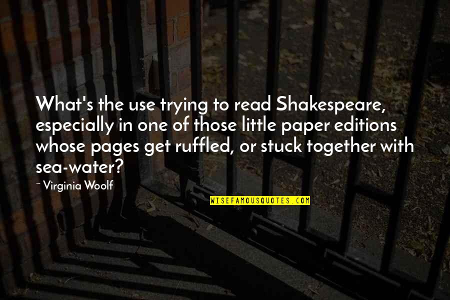 Ketonen Myllyrinne Quotes By Virginia Woolf: What's the use trying to read Shakespeare, especially