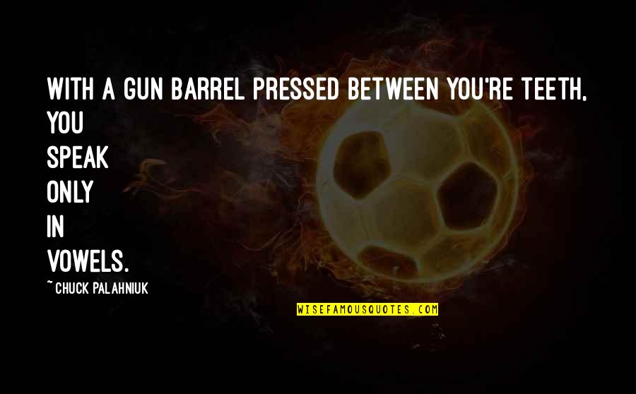 Ketones Diabetes Quotes By Chuck Palahniuk: With a gun barrel pressed between you're teeth,