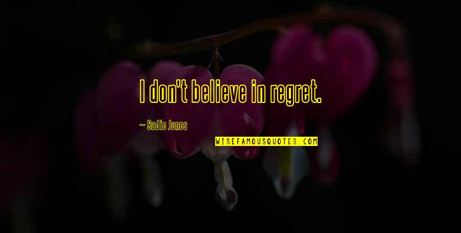 Ketrick Taylor Quotes By Sadie Jones: I don't believe in regret. Ketrick Taylor Quotes By Sadie Jones: I don't believe in regret.