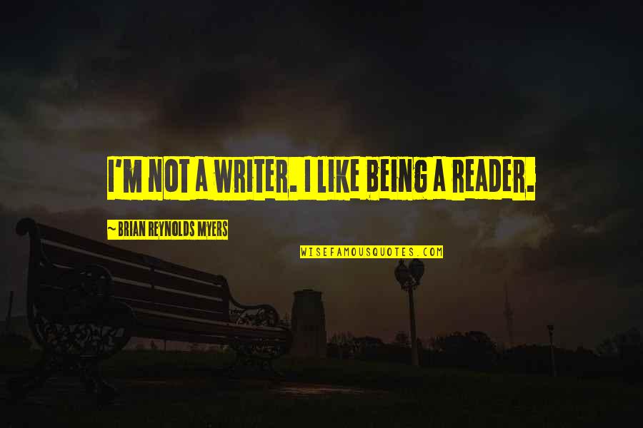 Ketring Quotes By Brian Reynolds Myers: I'm not a writer. I like being a Ketring Quotes By Brian Reynolds Myers: I'm not a writer. I like being a