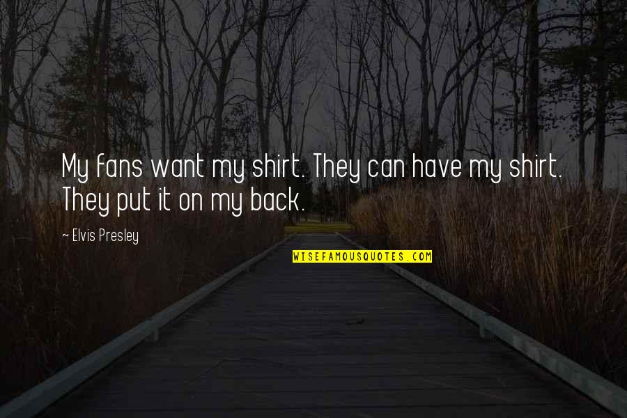 Ketsia Athias Quotes By Elvis Presley: My fans want my shirt. They can have