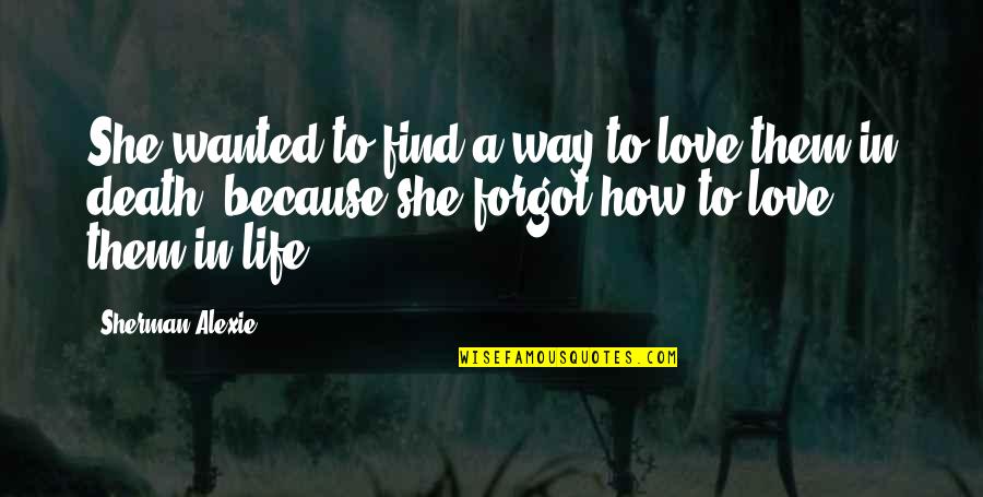 Kettelhack Dermatologie Quotes By Sherman Alexie: She wanted to find a way to love Kettelhack Dermatologie Quotes By Sherman Alexie: She wanted to find a way to love