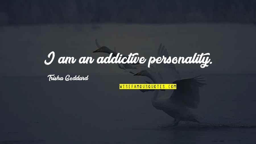 Kettelhut Real Estate Quotes By Trisha Goddard: I am an addictive personality.