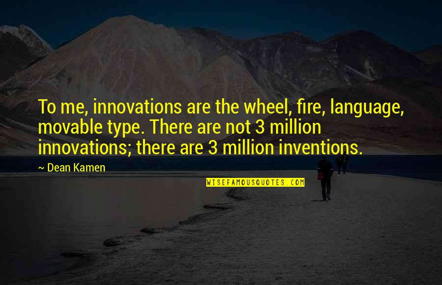 Kettenburg K38 Quotes By Dean Kamen: To me, innovations are the wheel, fire, language,