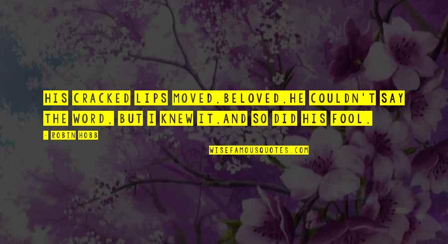 Kettesben J Quotes By Robin Hobb: His cracked lips moved.Beloved.He couldn't say the word,