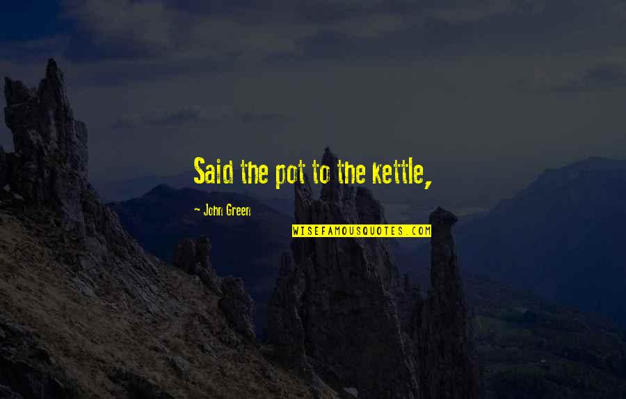 Kettle Quotes By John Green: Said the pot to the kettle,