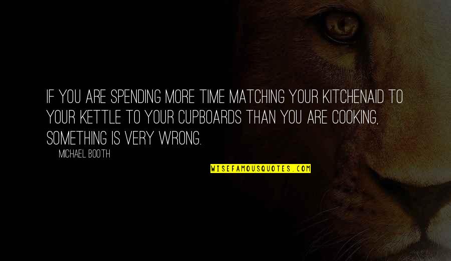 Kettle Quotes By Michael Booth: If you are spending more time matching your