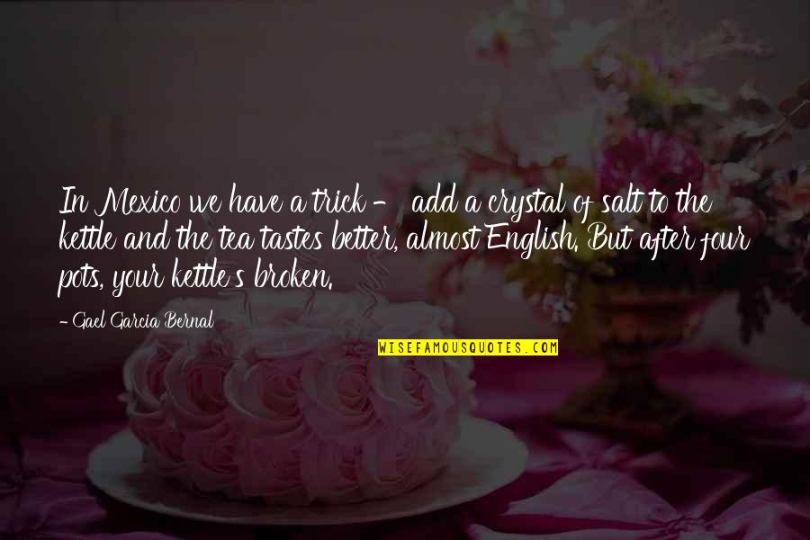 Kettle Tea Quotes By Gael Garcia Bernal: In Mexico we have a trick - add Kettle Tea Quotes By Gael Garcia Bernal: In Mexico we have a trick - add
