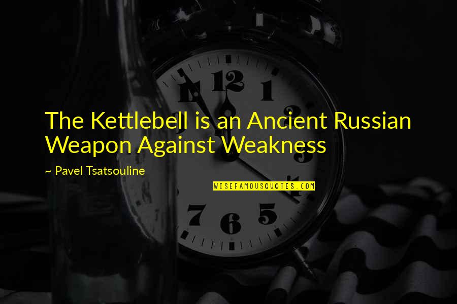 Kettlebell Quotes By Pavel Tsatsouline: The Kettlebell is an Ancient Russian Weapon Against