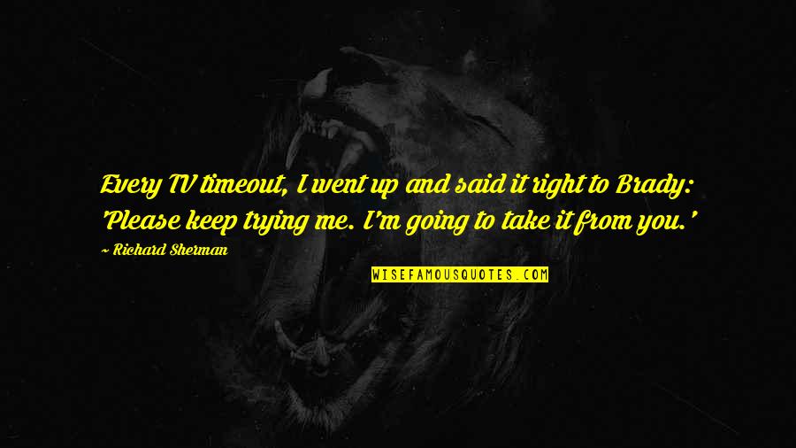 Kettledrums Synonym Quotes By Richard Sherman: Every TV timeout, I went up and said Kettledrums Synonym Quotes By Richard Sherman: Every TV timeout, I went up and said