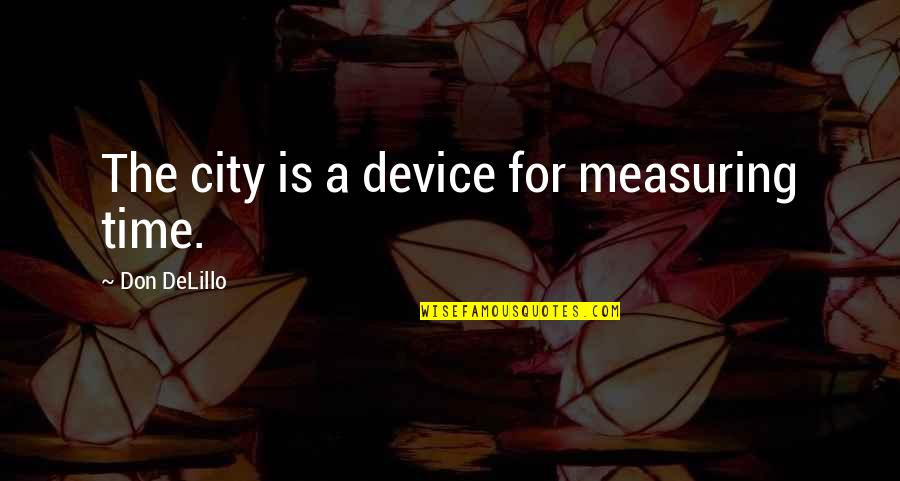 Kettler Elliptical Quotes By Don DeLillo: The city is a device for measuring time.