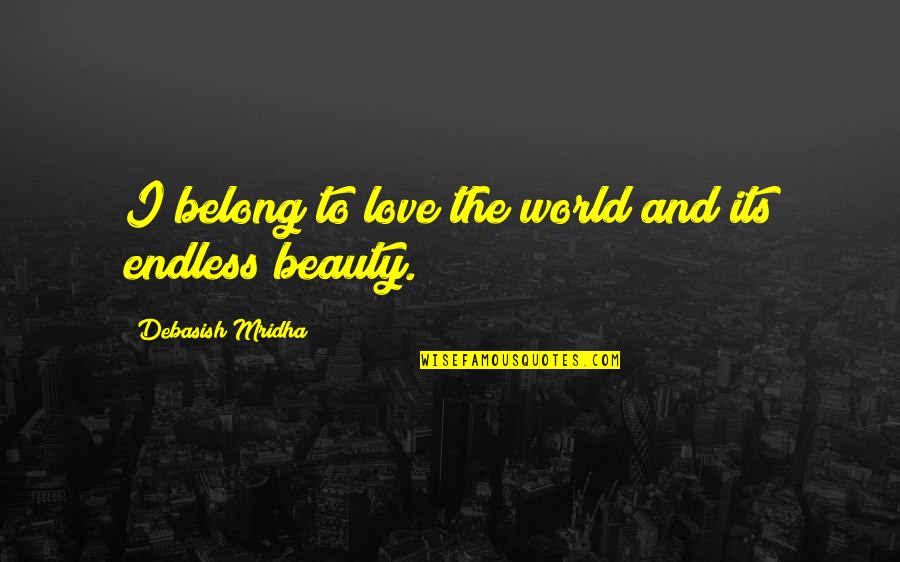 Kettleson Kit Quotes By Debasish Mridha: I belong to love the world and its Kettleson Kit Quotes By Debasish Mridha: I belong to love the world and its